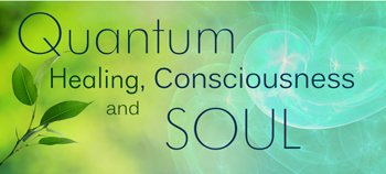 Quantum Healing, Consciousness and Soul